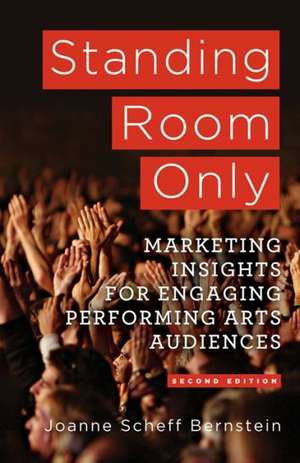 Standing Room Only: Marketing Insights for Engaging Performing Arts Audiences de J. Bernstein