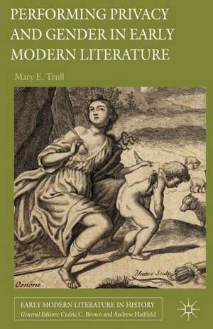 Performing Privacy and Gender in Early Modern Literature de M. Trull