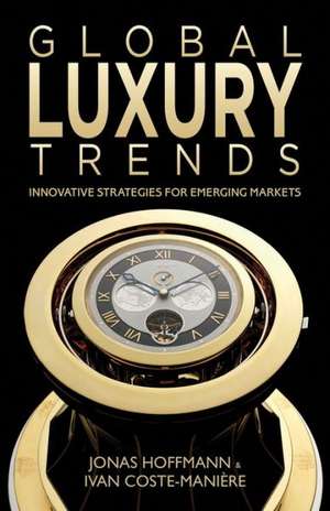 Global Luxury Trends: Innovative Strategies for Emerging Markets de J. Hoffmann