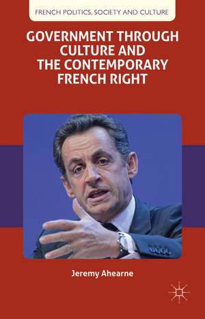 Government through Culture and the Contemporary French Right de J. Ahearne