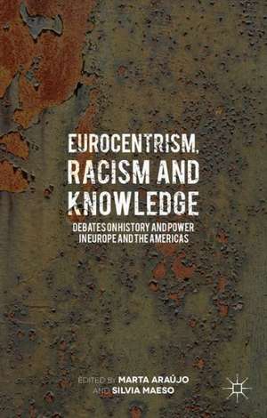 Eurocentrism, Racism and Knowledge: Debates on History and Power in Europe and the Americas de Marta Araújo