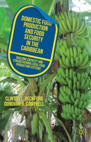 Domestic Food Production and Food Security in the Caribbean: Building Capacity and Strengthening Local Food Production Systems de C. Beckford