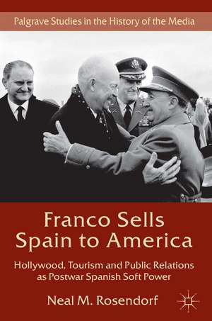 Franco Sells Spain to America: Hollywood, Tourism and Public Relations as Postwar Spanish Soft Power de N. Rosendorf