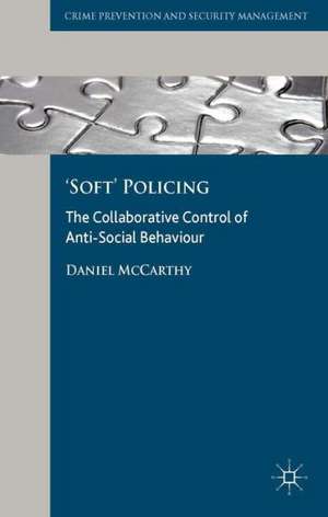 'Soft' Policing: The Collaborative Control of Anti-Social Behaviour de D. McCarthy