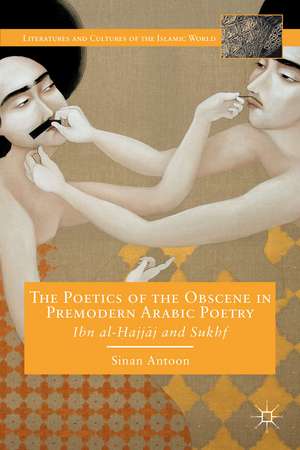 The Poetics of the Obscene in Premodern Arabic Poetry: Ibn al-?ajj?j and Sukhf de S. Antoon