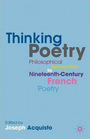 Thinking Poetry: Philosophical Approaches to Nineteenth-Century French Poetry de J. Acquisto