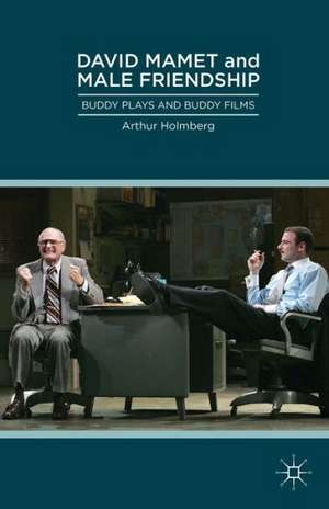 David Mamet and Male Friendship: Buddy Plays and Buddy Films de Arthur Holmberg