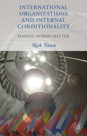 International Organizations and Internal Conditionality: Making Norms Matter de R. Fawn