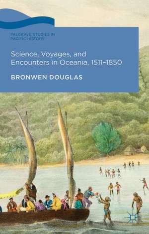 Science, Voyages, and Encounters in Oceania, 1511-1850 de Bronwen Douglas