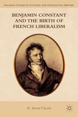 Benjamin Constant and the Birth of French Liberalism de K. Steven Vincent