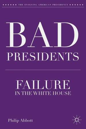 Bad Presidents: Failure in the White House de P. Abbott