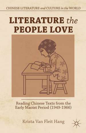 Literature the People Love: Reading Chinese Texts from the Early Maoist Period (1949-1966) de Kenneth A. Loparo