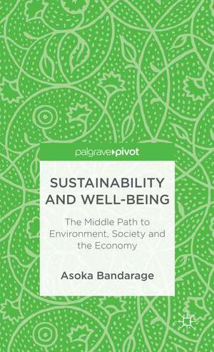 Sustainability and Well-Being: The Middle Path to Environment, Society and the Economy de A. Bandarage