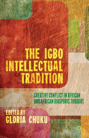 The Igbo Intellectual Tradition: Creative Conflict in African and African Diasporic Thought de G. Chuku