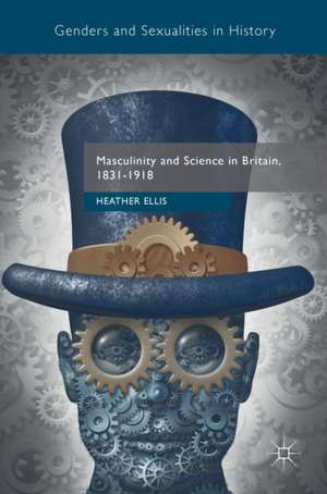 Masculinity and Science in Britain, 1831–1918 de Heather Ellis