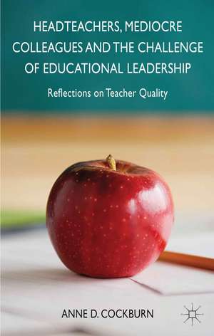 Headteachers, Mediocre Colleagues and the Challenges of Educational Leadership: Reflections on Teacher Quality de A. Cockburn