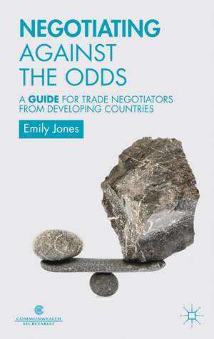 Negotiating Against the Odds: A Guide for Trade Negotiators from Developing Countries de Commonwealth Secretariat