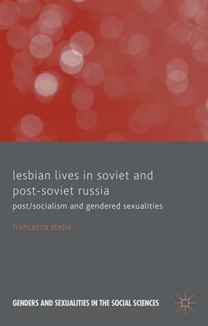 Lesbian Lives in Soviet and Post-Soviet Russia: Post/Socialism and Gendered Sexualities de F. Stella