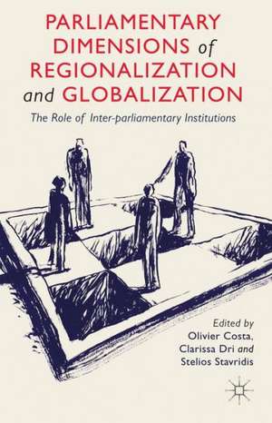 Parliamentary Dimensions of Regionalization and Globalization: The Role of Inter-Parliamentary Institutions de O. Costa