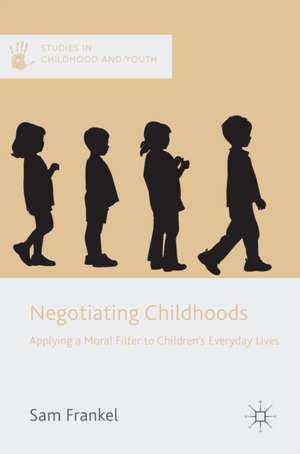 Negotiating Childhoods: Applying a Moral Filter to Children’s Everyday Lives de Sam Frankel