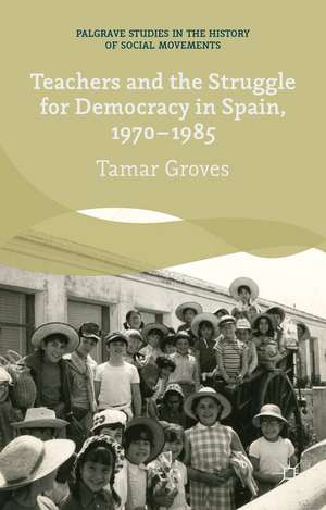 Teachers and the Struggle for Democracy in Spain, 1970-1985 de T. Groves