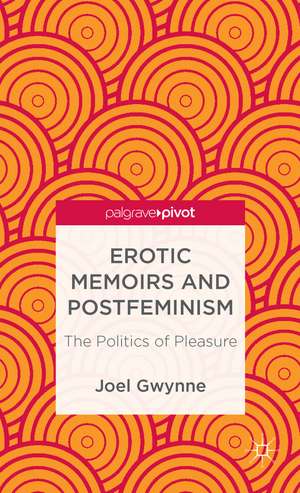 Erotic Memoirs and Postfeminism: The Politics of Pleasure de J. Gwynne