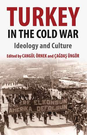 Turkey in the Cold War: Ideology and Culture de C. Örnek Konu