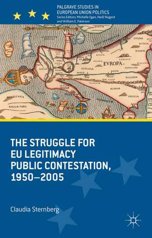 The Struggle for EU Legitimacy: Public Contestation, 1950-2005 de Claudia Sternberg