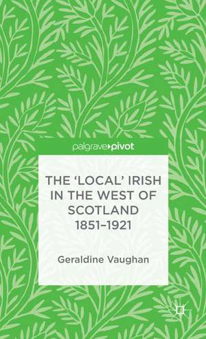 The 'Local' Irish in the West of Scotland 1851-1921 de G. Vaughan