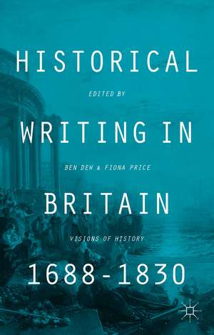 Historical Writing in Britain, 1688-1830: Visions of History de B. Dew