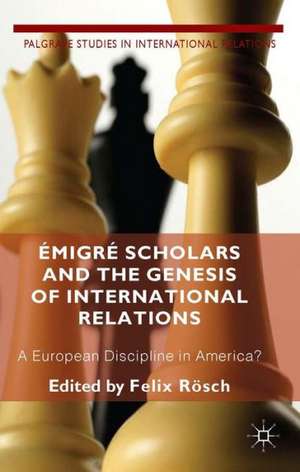 Émigré Scholars and the Genesis of International Relations: A European Discipline in America? de F. Roesch