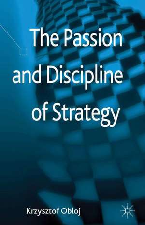 The Passion and Discipline of Strategy de Krzysztof Obloj