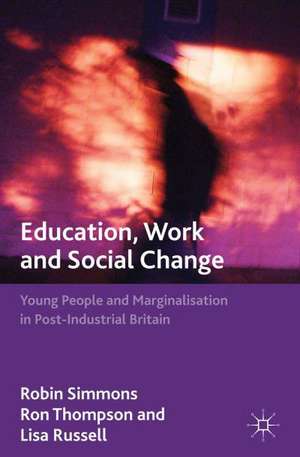 Education, Work and Social Change: Young People and Marginalization in Post-Industrial Britain de R. Simmons