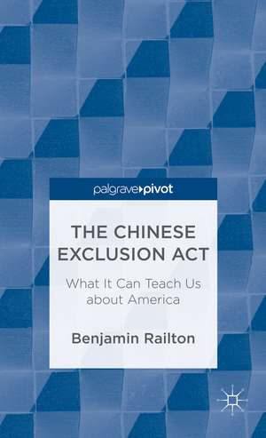 The Chinese Exclusion Act: What It Can Teach Us about America de B. Railton