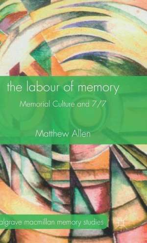 The Labour of Memory: Memorial Culture and 7/7 de M. Allen