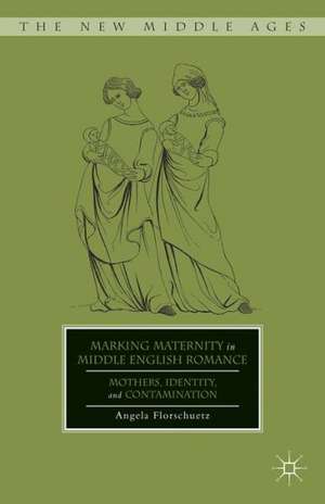 Marking Maternity in Middle English Romance: Mothers, Identity, and Contamination de A. Florschuetz