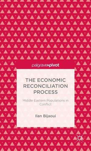 The Economic Reconciliation Process: Middle Eastern Populations in Conflict de Ilan Bijaoui