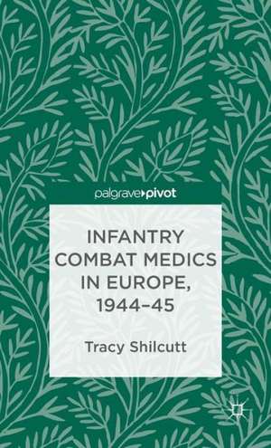 Infantry Combat Medics in Europe, 1944-45 de T. Shilcutt