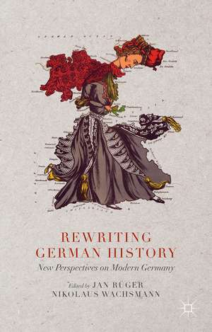 Rewriting German History: New Perspectives on Modern Germany de Jan Rüger