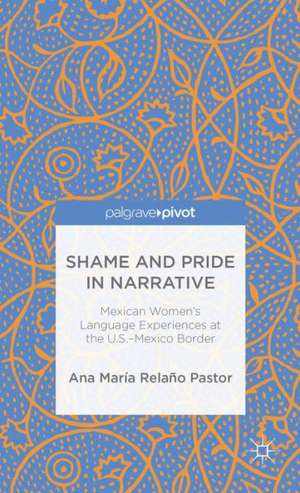 Shame and Pride in Narrative: Mexican Women's Language Experiences at the U.S.-Mexico Border de Kenneth A. Loparo