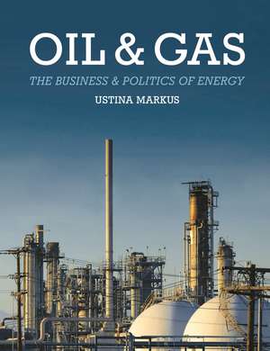 Oil and Gas: The Business and Politics of Energy de Ustina Markus