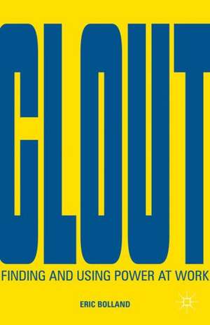 Clout: Finding and Using Power at Work de E. Bolland