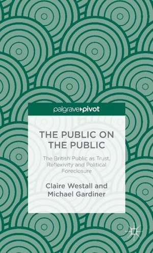 The Public on the Public: The British Public as Trust, Reflexivity and Political Foreclosure de C. Westall