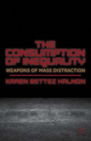 The Consumption of Inequality: Weapons of Mass Distraction de K. Halnon