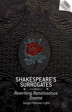 Shakespeare’s Surrogates: Rewriting Renaissance Drama de S. Loftis