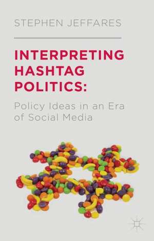 Interpreting Hashtag Politics: Policy Ideas in an Era of Social Media de S. Jeffares