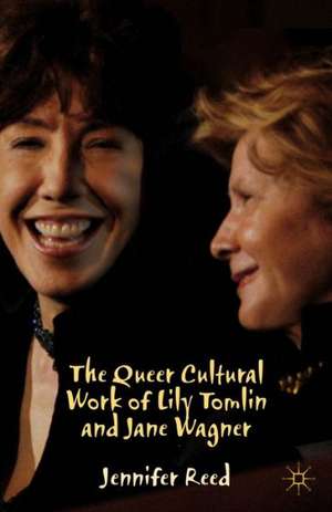 The Queer Cultural Work of Lily Tomlin and Jane Wagner de J. Reed