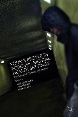 Young People in Forensic Mental Health Settings: Psychological Thinking and Practice de Joel Harvey