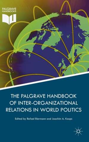 Palgrave Handbook of Inter-Organizational Relations in World Politics de Rafael Biermann