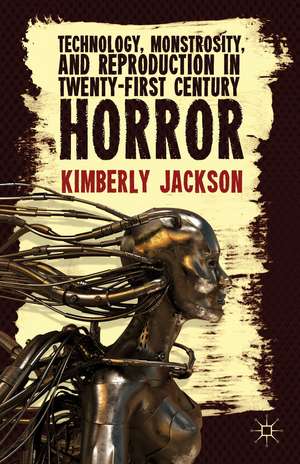 Technology, Monstrosity, and Reproduction in Twenty-first Century Horror de K. Jackson